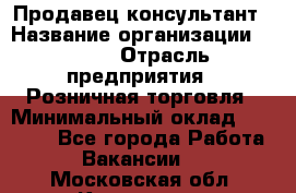 Продавец-консультант › Название организации ­ LEGO › Отрасль предприятия ­ Розничная торговля › Минимальный оклад ­ 25 000 - Все города Работа » Вакансии   . Московская обл.,Климовск г.